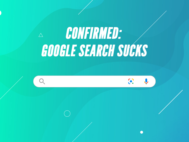 Read Science Confirms Google Search Sucks Now